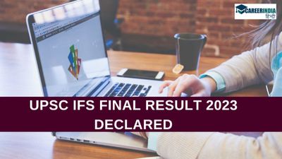 UPSC IFS Final Result 2023 Declared: यूपीएससी आईएफएस अंतिम परिणाम जारी, 147 उम्मीदवारों का चयन