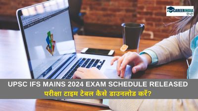 UPSC IFS Mains 2024 परीक्षा शेड्यूल upsc.gov.in पर जारी, आईएफएस परीक्षा टाइम टेबल कैसे डाउनलोड करें?