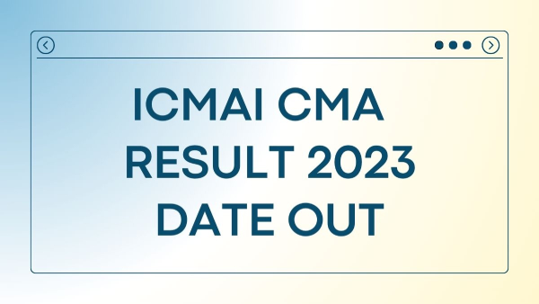 ICMAI CMA Result 2023 Date Out: आईसीएमएआई सीएमए रिजल्ट 2023 होगा 26 सितंबर को जारी, जानें कैसे करें 