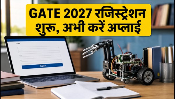 GATE 2027 रजिस्ट्रेशन शुरू: जानें पूरी प्रक्रिया