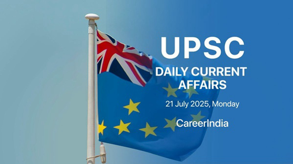 UPSC Daily Current Affairs – 21 July 2025 UPSC Daily Current Affairs – 21 July 2025