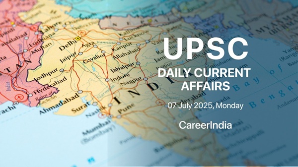 UPSC Daily Current Affairs – 7 July 2025
