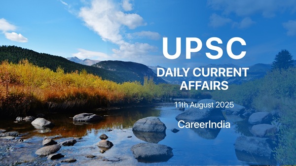 UPSC Daily Current Affairs - 11 August 2025