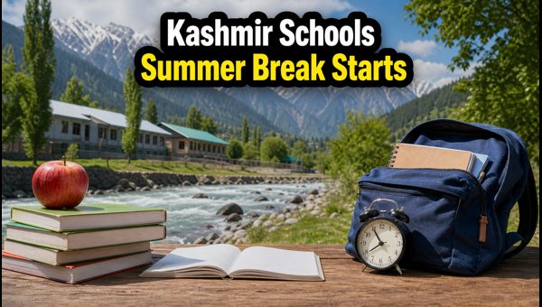 Kashmir Schools Begin Summer Vacation 2026 Kashmir Schools Begin Summer Vacation 2026